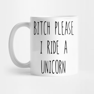 bitch please I Ride A Unicorn Mug